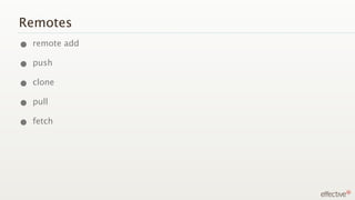 Remotes
• remote add
• push
• clone
• pull
• fetch
 