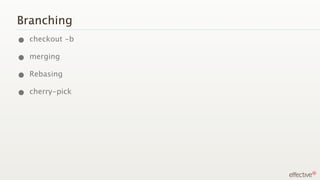 Branching
• checkout -b
• merging
• Rebasing
• cherry-pick
 