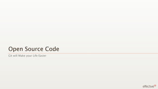 Open Source Code
Git will Make your Life Easier
 