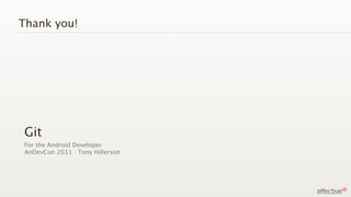 Thank you!




Git
For the Android Developer
AnDevCon 2011 : Tony Hillerson
 