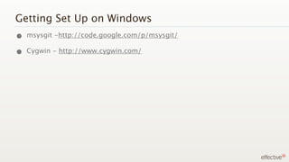 Getting Set Up on Windows
• msysgit -http://code.google.com/p/msysgit/
• Cygwin - http://www.cygwin.com/
 