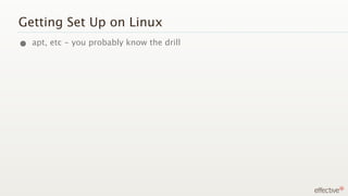 Getting Set Up on Linux
• apt, etc - you probably know the drill
 