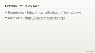 Getting Set Up on Mac
➡ Homebrew    - http://mxcl.github.com/homebrew/
➡ MacPorts   - http://www.macports.org/
 