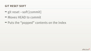git reset soft
➡ git reset --soft   [commit]
➡ Moves   HEAD to commit
➡ Puts   the “popped” contents on the index
 