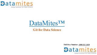 DataMites™
Git for Data Science
Toll Free Number: 1800 313 3434
 