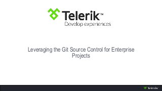 Leveraging the Git Source Control for Enterprise
Projects
 