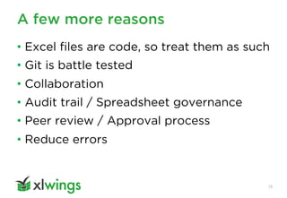 A few more reasons
13
• Excel files are code, so treat them as such
• Git is battle tested
• Collaboration
• Audit trail /...