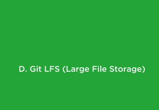 D. Git LFS (Large File Storage)
 
