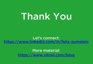Thank You
Let’s connect:
https://www.linkedin.com/in/felix-zumstein
More material:
https://www.xltrail.com/blog
 
