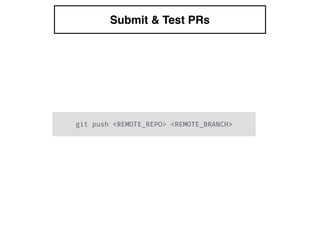 Submit & Test PRs
git push <REMOTE_REPO> <REMOTE_BRANCH>
 