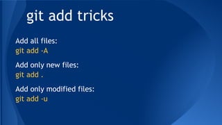 git add tricks
Add all files:
git add -A
Add only new files:
git add .
Add only modified files:
git add -u
 