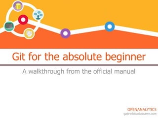 Git for the absolute beginner
A walkthrough from the official manual
gabrielebaldassarre.com
 