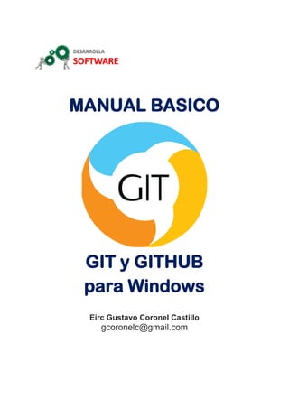MANUAL BASICO
GIT y GITHUB
para Windows
Eirc Gustavo Coronel Castillo
gcoronelc@gmail.com
 