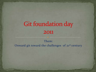 Them:
Onward git toward the challenges of 21 st century
 
