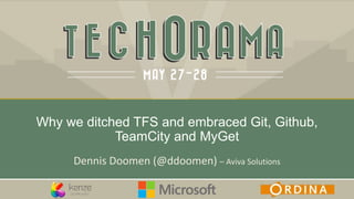 Dennis Doomen (@ddoomen) – Aviva Solutions
Why we ditched TFS and embraced Git, Github,
TeamCity and MyGet
 