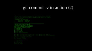 git commit -v in action (2)
# Please enter the commit message for your changes. Lines starting
# with '#' will be ignored, and an empty message aborts the commit.
# On branch fungi
# Changes to be committed:
# modified: README.md
# new file: fungi.md
#
# ------------------------ >8 ------------------------
# Do not touch the line above.
# Everything below will be removed.
diff --git a/README.md b/README.md
index 184968c..9163ba0 100644
--- a/README.md
+++ b/README.md
@@ -1,3 +1,3 @@
-# Lists of flora
+# Lists of living things
-Each file in this repository will be a list of some type of flora.
+Each file in this repository will be a list of some type of living things.
diff --git a/fungi.md b/fungi.md
new file mode 100644
index 0000000..f47e8b0
--- /dev/null
+++ b/fungi.md
@@ -0,0 +1,3 @@
+# List of fungi
+
 