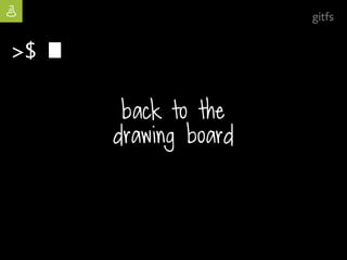 | open source
back to the
drawing board
>$ █
gitfs
 