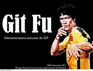 Git Fu
      Démonstrations avancées de GIT




                                                        XKE Novembre 2011
                       Morgan Renou, Arnaud Lemaire, Jean-Laurent de Morlhon
samedi 5 novembre 11
 