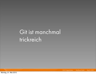 Git ist manchmal
                       trickreich



                                          Git für Fortgeschrittene I   Mayﬂower GmbH I May 31, 2010 I

Montag, 31. Mai 2010
 