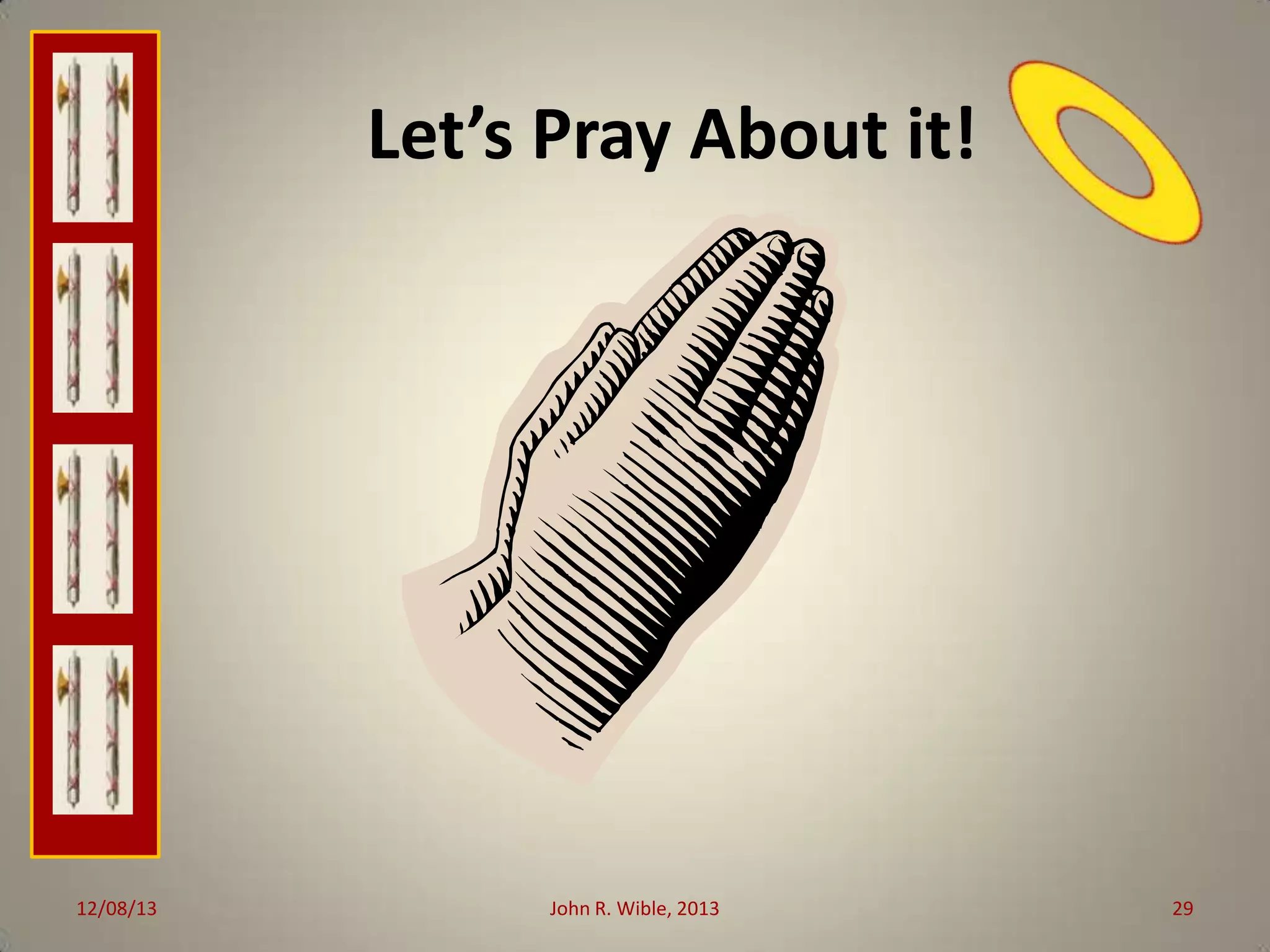Let’s Pray About it!

12/08/13

John R. Wible, 2013

29

 