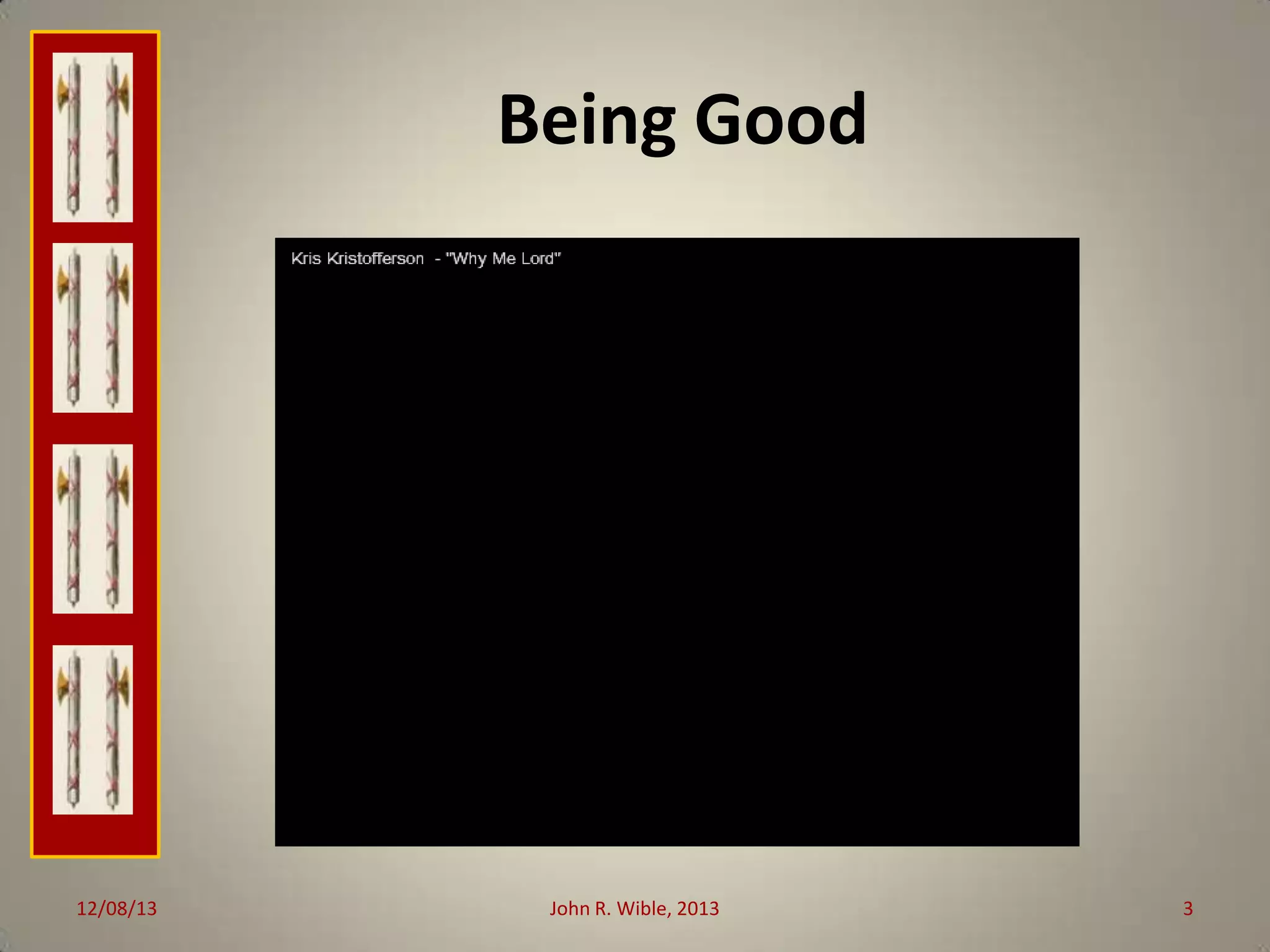 Being Good

12/08/13

John R. Wible, 2013

3

 
