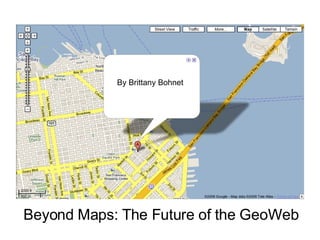 Beyond Maps: The Future of the GeoWeb By Brittany Bohnet By Brittany Bohnet 