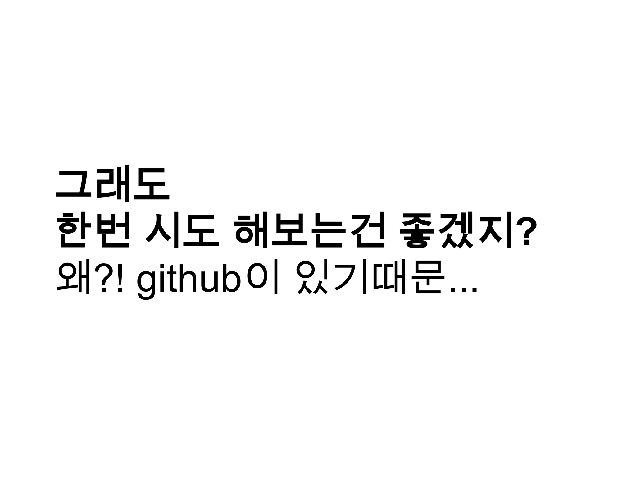 그래도 한번 시도 해보는건 좋겠지? 왜?! github이 있기때문... 