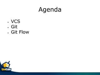 Agenda
? VCS
? Git
? Git Flow
 