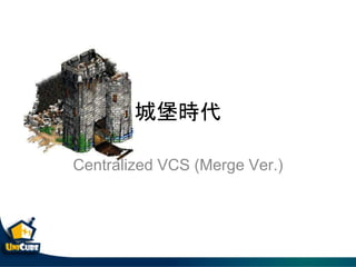Ǳr
Centralized VCS (Merge Ver.)
 