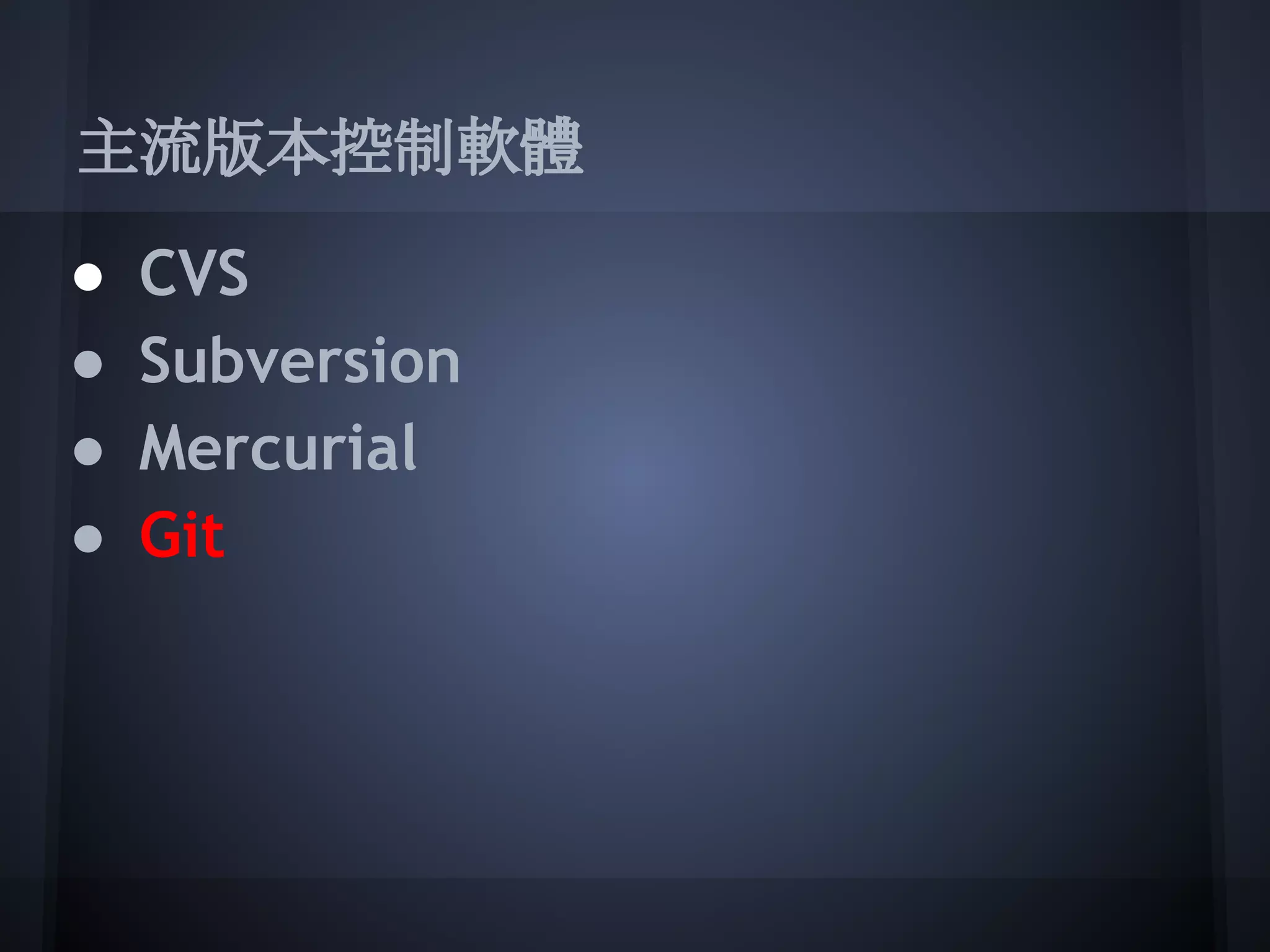主流版本控制軟體
● CVS
● Subversion
● Mercurial
● Git
 