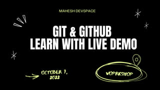GIT & GITHUB
LEARN WITH LIVE DEMO
october 7,
2022
WOPRKSHOP
MAHESH DEVSPACE
 