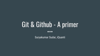 Git & Github - A primer
Suryakumar Sudar, iQuanti
 
