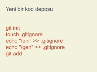 Yeni bir kod deposu

git init
touch .gitignore
echo "/bin" >> .gitignore
echo "/gen" >> .gitignore
git add .

 