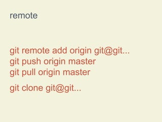 remote

git remote add origin git@git...
git push origin master
git pull origin master

git clone git@git...

 