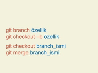 git branch özellik
git checkout –b özellik
git checkout branch_ismi
git merge branch_ismi

 
