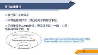 版控的重要性
80
▰版控是一切的基石
▰只有版控做好了，其他地方才能夠往下做
▰早幾年提到ALM的時候，版控就是其中一塊，也是
比較容易開始的一塊
https://blogs.msdn.microsoft.com/africaapps/2013/05/2
9/application-lifecycle-management-part-1-of-5/
 