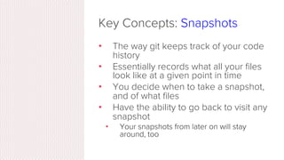 How does git work?
•  Can be complicated at ﬁrst, but
there are a few key concepts
•  Important git terminology in
following slides are blue
 