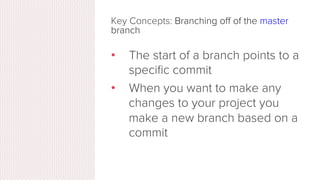 So, what is MASTER?
Time going forward
•  The main branch in your project
•  Doesn’t have to be called master, but almost
always is!
 