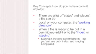 Key Concepts: Merging
•  Once you’re done with your
feature, you merge it back into
master
Time going forward
 