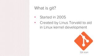 What is version control?
•  Distributed version control
•  Users keep entire code and
history on their location
machines
•  Users can make any changes
without internet access
•  (Except pushing and pulling
changes from a remote server)
 