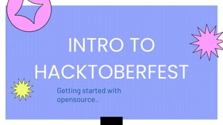 INTRO TO
HACKTOBERFEST
Getting started with
opensource..
 