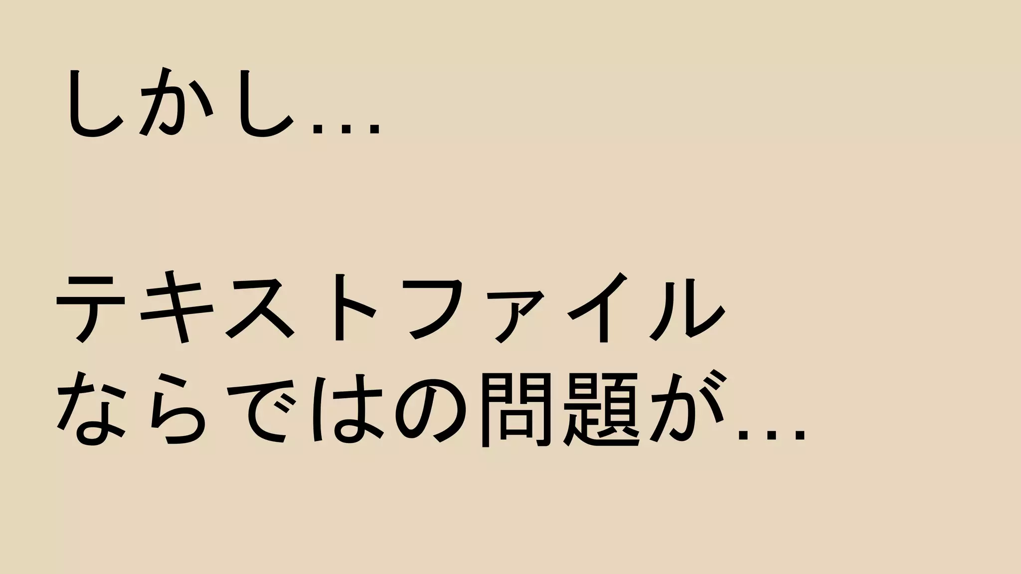 しかし…
テキストファイル
ならではの問題が…
 