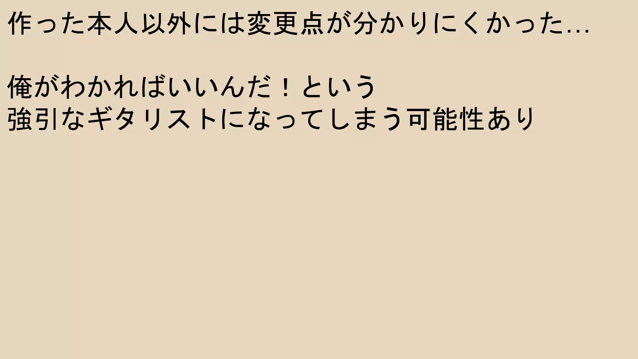 作った本人以外には変更点が分かりにくかった…
俺がわかればいいんだ！という
強引なギタリストになってしまう可能性あり
 