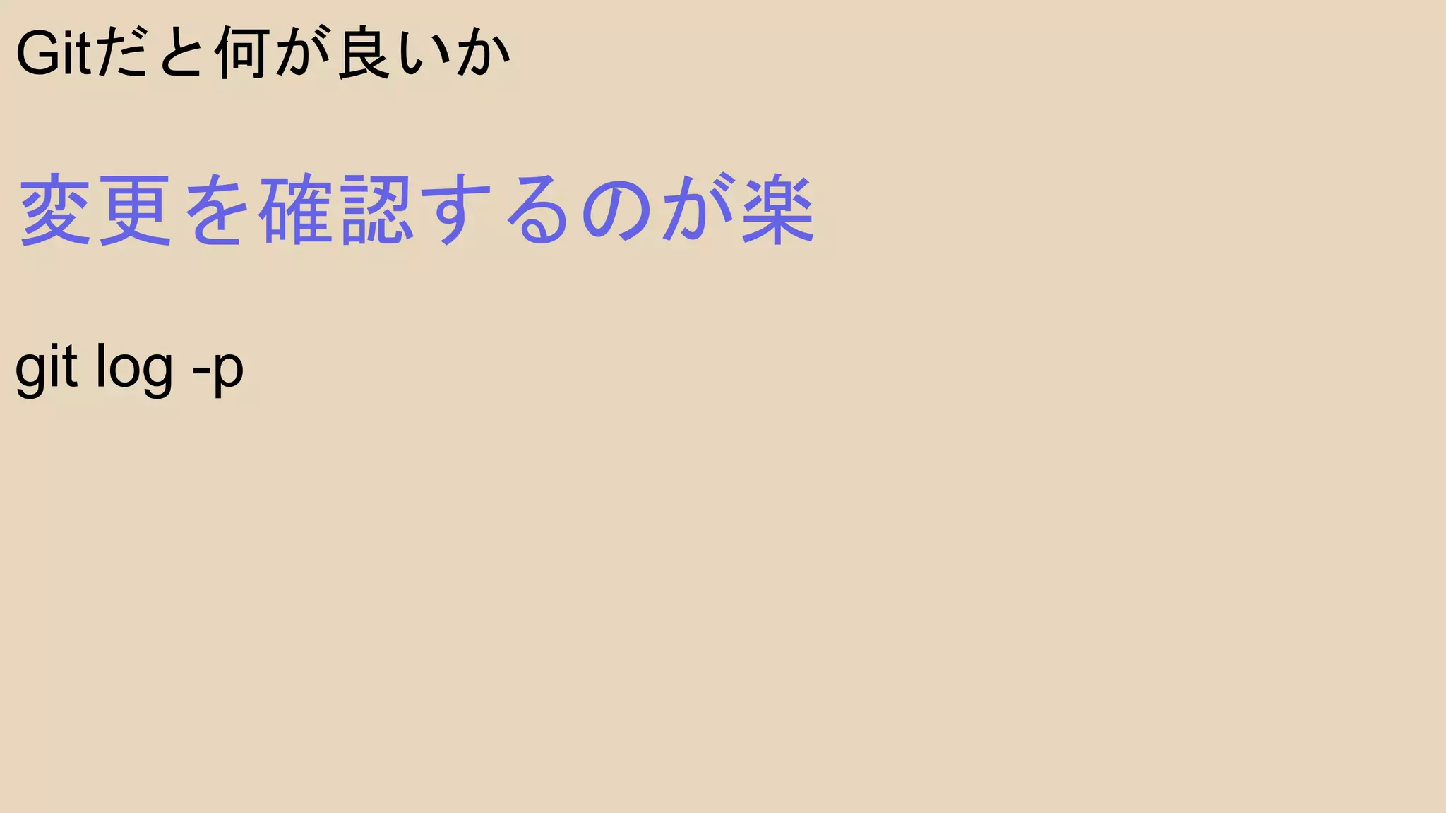 Gitだと何が良いか
変更を確認するのが楽
git log -p
 
