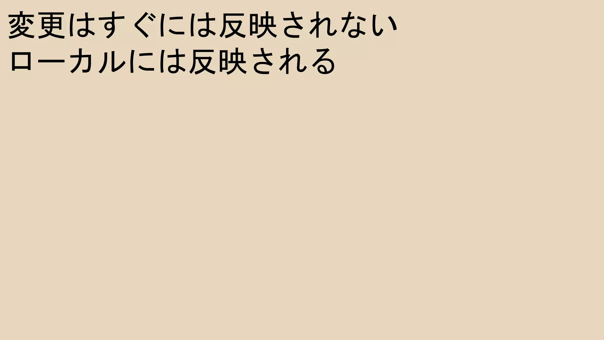 変更はすぐには反映されない
ローカルには反映される
 