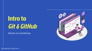 Intro to
Git & GitHub
Hands-on workshop
@angeloseby | #gdscbmc
 