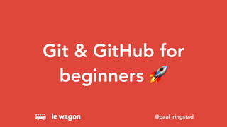 Git & GitHub for
beginners 🚀
@paal_ringstad
 