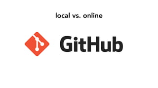local vs. online
 