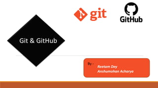 Git & GitHub
Reetam Dey
Anshumohan Acharya
By -
 