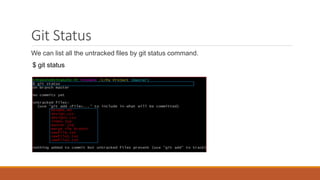Git Status
We can list all the untracked files by git status command.
$ git status
 